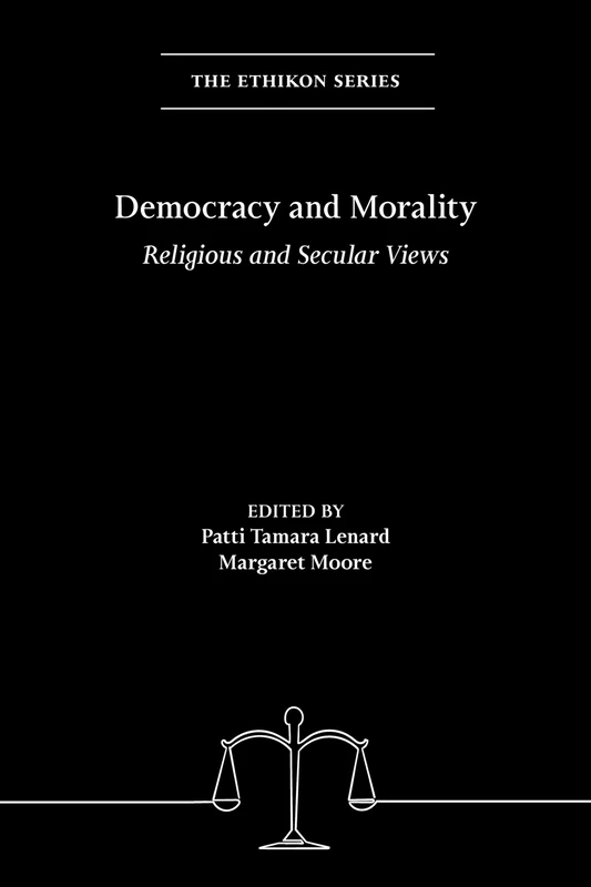 Democracy and Morality: Religious and Secular Views (The Ethikon Series in Comparative Ethics)