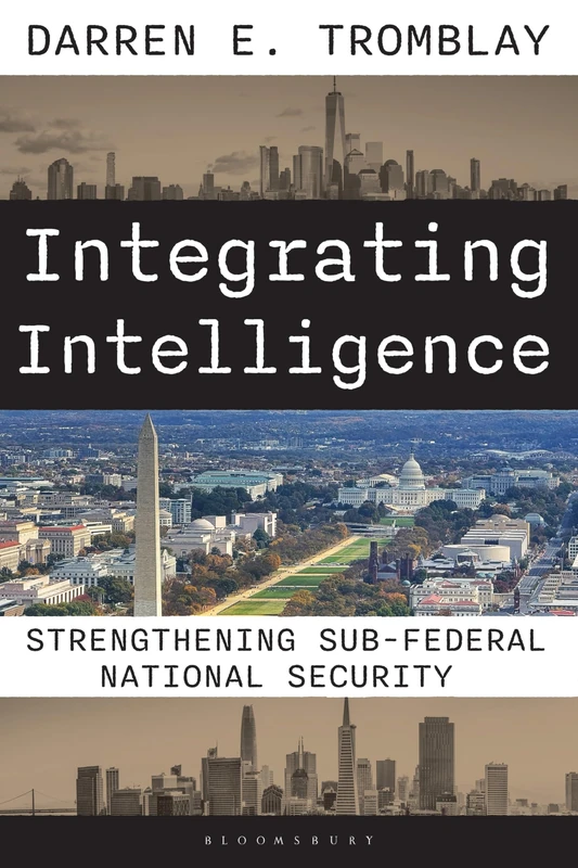 Integrating Intelligence: Strengthening Sub-Federal National Security: The Evolution of a Federal, State, and Local Approach to National Security