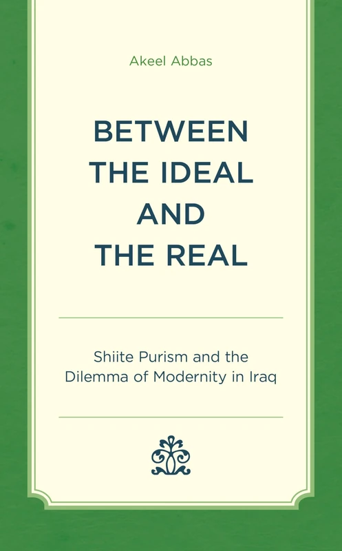 Between the Ideal and the Real: Shia Purism and the Dilemma of Modernity in Iraq