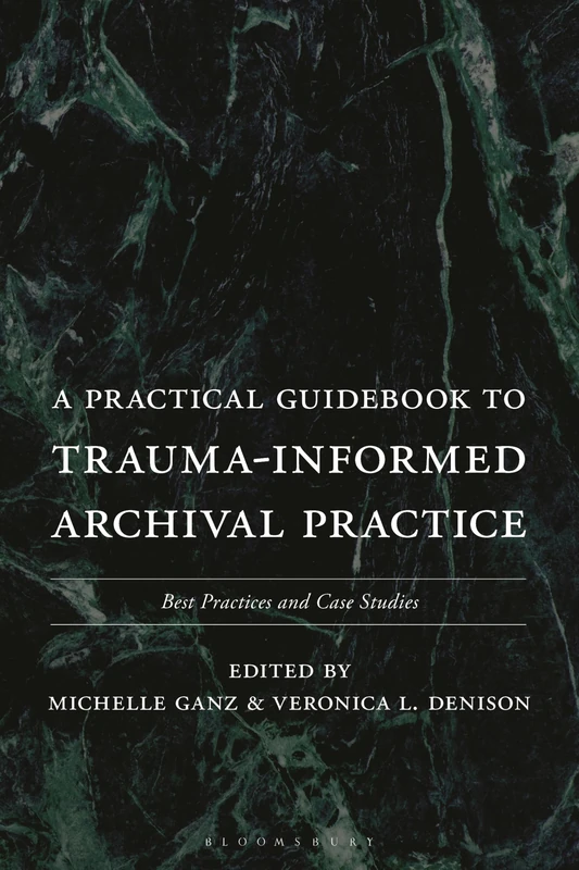 Practical Guidebook to Trauma-Informed Archival Practice, A: Best Practices and Case Studies