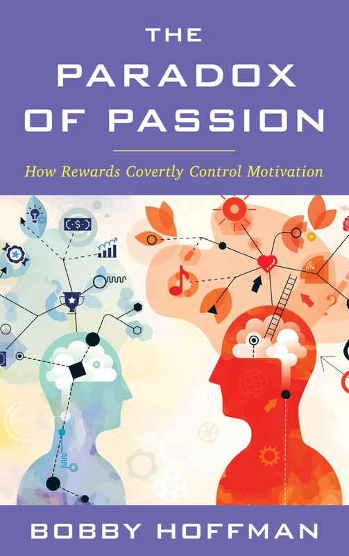 Paradox of Passion, The: How Rewards Covertly Control Motivation