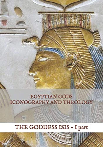 Egyptian Gods Iconography and Theology: the Goddess Isis - I part