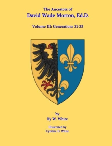 Morton V3: Volume III: Generations 31-35: Volume 3 (The Ancestors of David Wade Morton, Ed.D.)