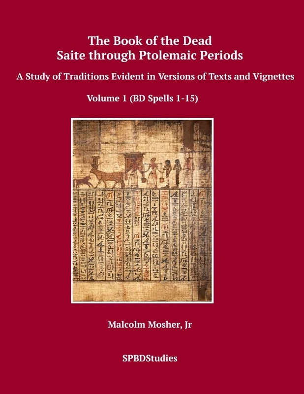 The Book of the Dead, Saite through Ptolemaic Periods: A Study of Traditions Evident in Versions of Texts and Vignettes: Volume 1 (Volume 1 (BD Spells 1-15))