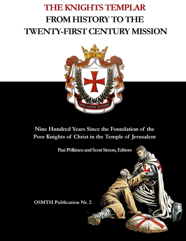 The Knights Templar: From History to the Twenty-First Century Mission: Nine Hundred Years Since the Foundation of the Poor Knights of Christ in the Temple of Jerusalem: Volume 2 (OSMTH Publications)