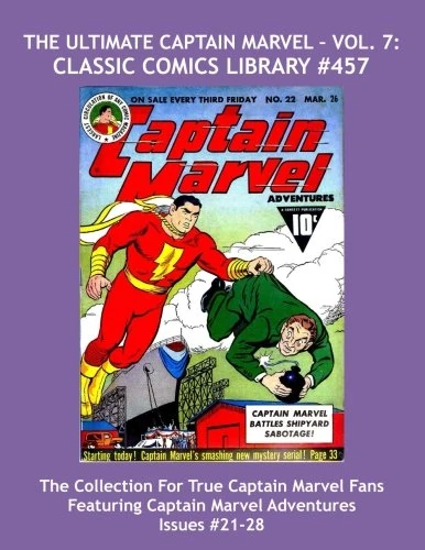 The Ultimate Captain Marvel - Vol. 7: Classic Comics Library #457: The Massive Collection For True Captain Marvel Fans - Giant 480 Page Volume ... Captain Marvel Adventure Comics Issues #21-28