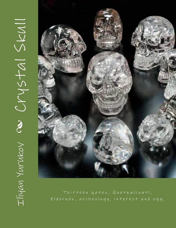 Crystal Skull: Thirteen gates, Quetzalcoatl, Eldorado, archeology, interest and egg.: Volume 100 (78)