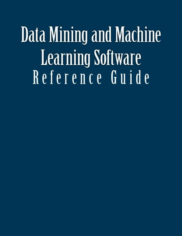 Data Mining and Machine Learning Software: Reference Guide