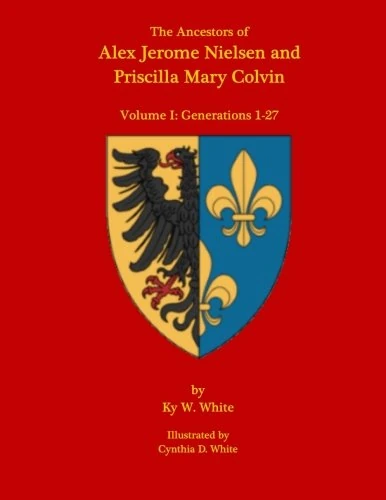 The Ancestors of Alex Jerome Nielsen and Priscilla Mary Colvin: Volume I: Generations 1-27
