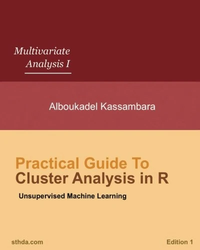 Practical Guide to Cluster Analysis in R: Unsupervised Machine Learning: Volume 1 (Multivariate Analysis)