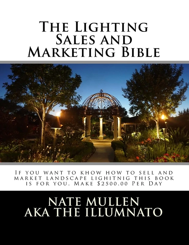 The Lighting sales and Marketing Bible: If you want to khow how to sell and market landscape lighitnig this book is for you This book goes hand in hand with the landscape lighting bible - Image 1