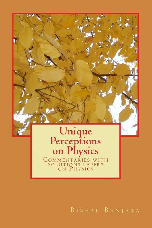 Unique Perceptions on Physics: Commentaries with solutions papers on Physics: Volume 1