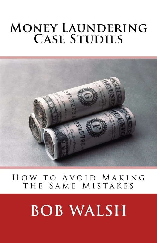 Money Laundering Case Studies: How to Avoid Making the Same Mistakes