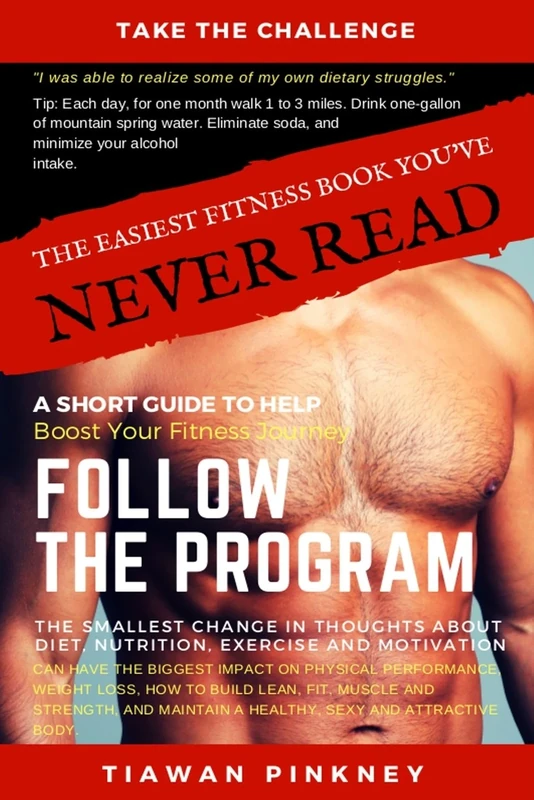 The Easiest Fitness Book You’ve Never Read: A Short Guide To Help Boost Your Fitness Journey. Follow the Program.: The Smallest Change In Thought ... Healthy, Sexy and Attractive Body.: Volume 1