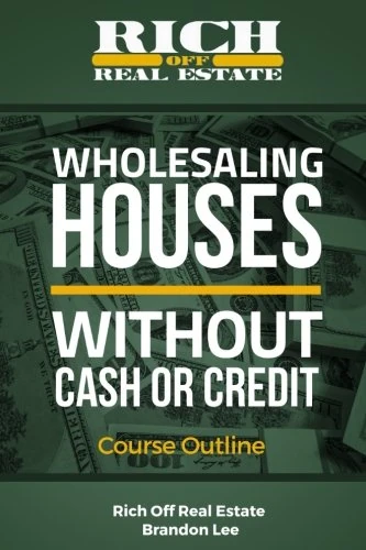 Rich Off Real Estate: Wholesaling Houses Without Cash Or Credit - Course Outline