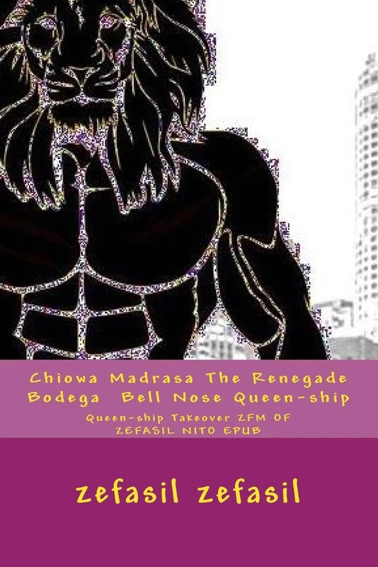 Chiowa Madrasa The Renegade Bodega Bell Nose Queen-ship: Queen-ship Takeover ZFM OF ZEFASIL NITO EPUB: Volume 1