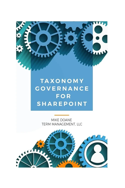 Taxonomy Governance for SharePoint: Practical Advice for Building and Maintaining Your SharePoint Taxonomy: Volume 2