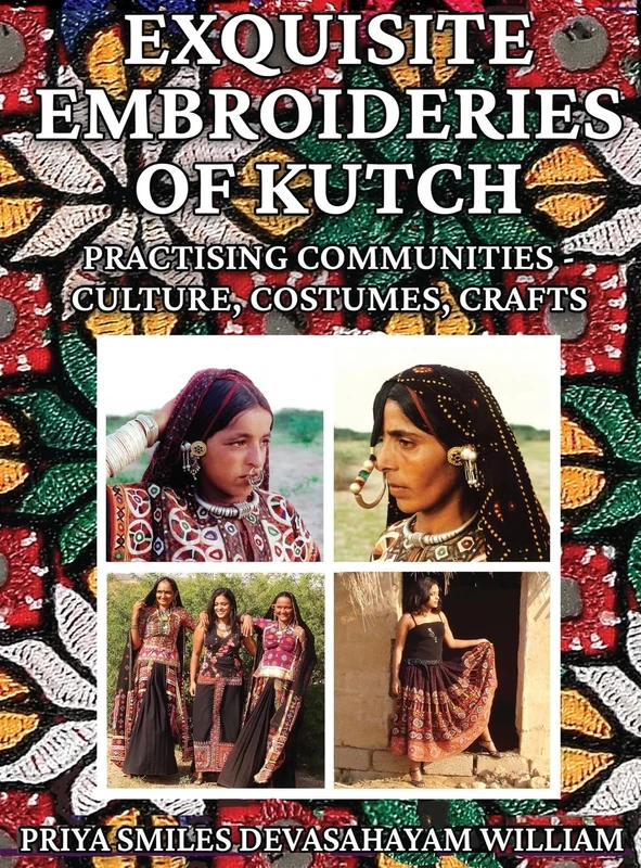 Exquisite Embroideries of Kutch: Practising Communities - Culture, Costumes, Crafts