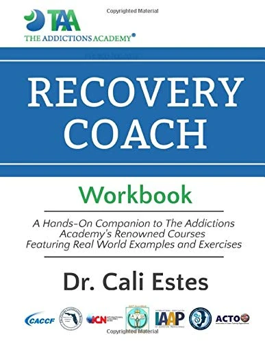 The Recovery Coach Workbook: A Hands-On Companion to The Addictions Academy's Renowned Courses Featuring Real World Examples and Exercises