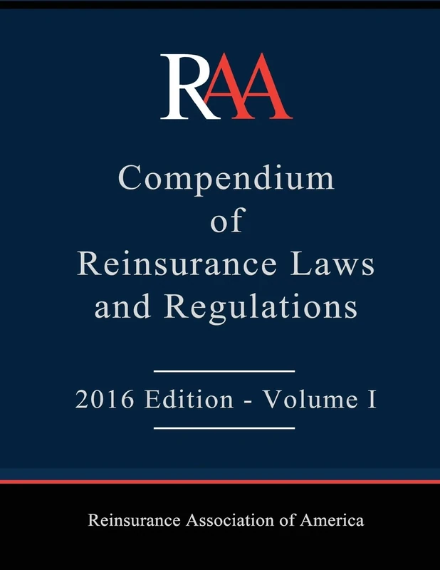 RAA Compendium of Reinsurance Laws and Regulations: 2016 Edition - Volume I