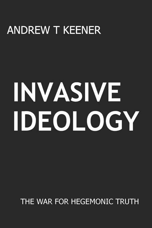 Invasive Ideology: The War for Hegemonic Truth
