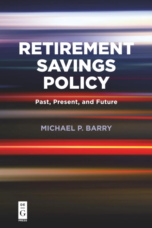 Retirement Savings Policy: Past, Present, and Future (The Alexandra Lajoux Corporate Governance Series)