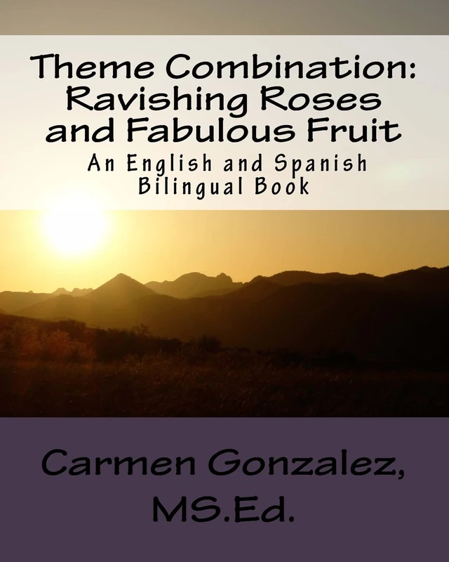 Theme Combination: Ravishing Roses and Fabulous Fruit: Ravishing Roses and Fabulous Fruit An English and Spanish Bilingual Book