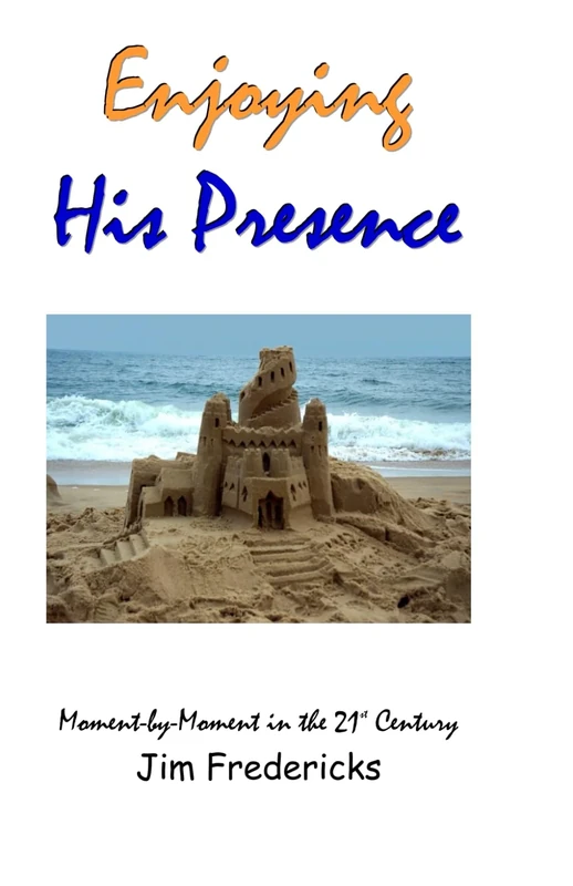 Enjoying His Presence: Moment by Moment in the 21st Century