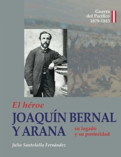 El héroe JOAQUÍN BERNAL Y ARANA su legado y su posteridad: Guerra del Pacífico 1879 - 1883 - Image 1