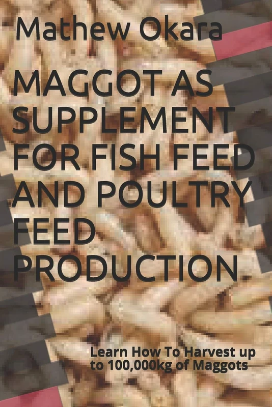 MAGGOT AS SUPPLEMENT FOR FISH FEED AND POULTRY FEED PRODUCTION: Learn How To Harvest up to 100,000kg of Maggots - Image 1