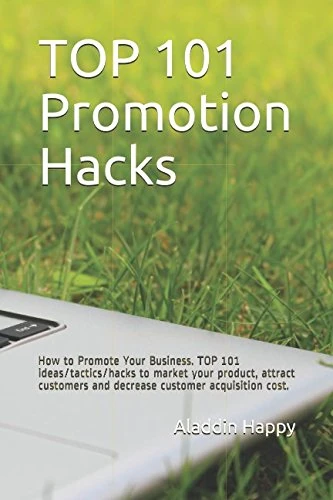 TOP 101 Promotion Hacks: How to Promote Your Business. TOP 101 ideas/tactics/hacks to market your product, attract customers and decrease customer acquisition cost.