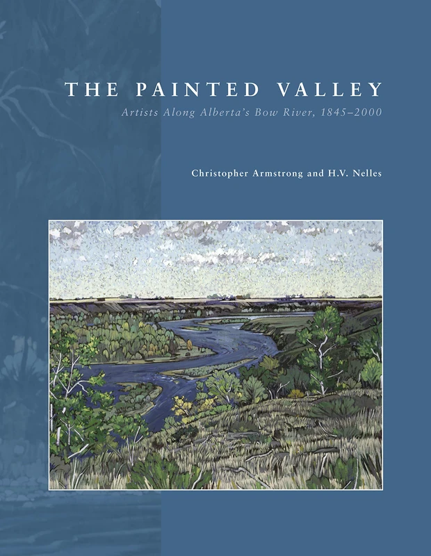 The Painted Valley: Artists Along Alberta's Bow River, 1845-2000