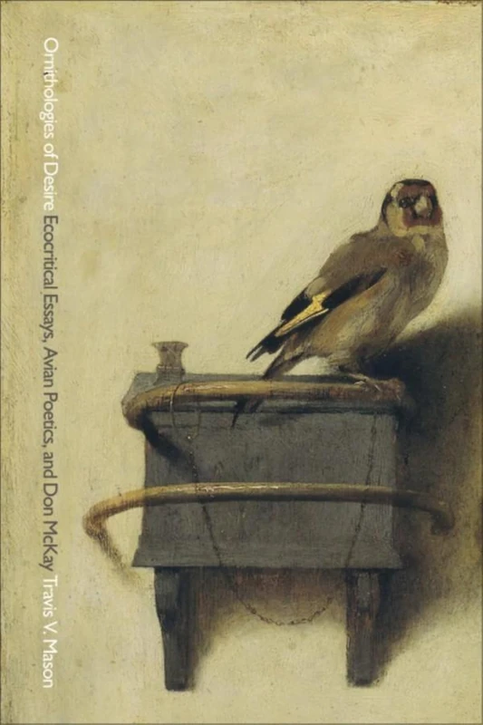 Ornithologies of Desire: Ecocritical Essays, Avian Poetics, and Don McKay: 6 (Environmental Humanities)