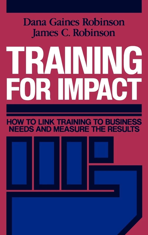 Training for Impact: How to Link Training to Business Needs and Measure the Results (Jossey-Bass Management)