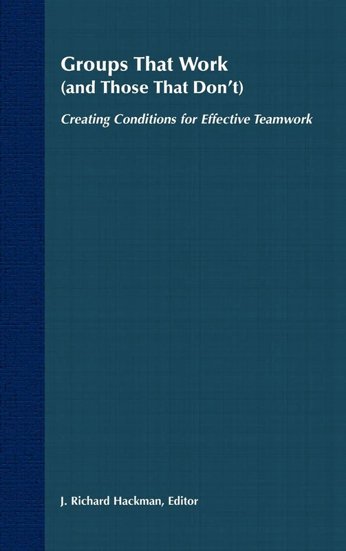 Groups That Work (and Those That Don't): Creating Conditions for Effective Teamwork (Jossey-Bass Management)