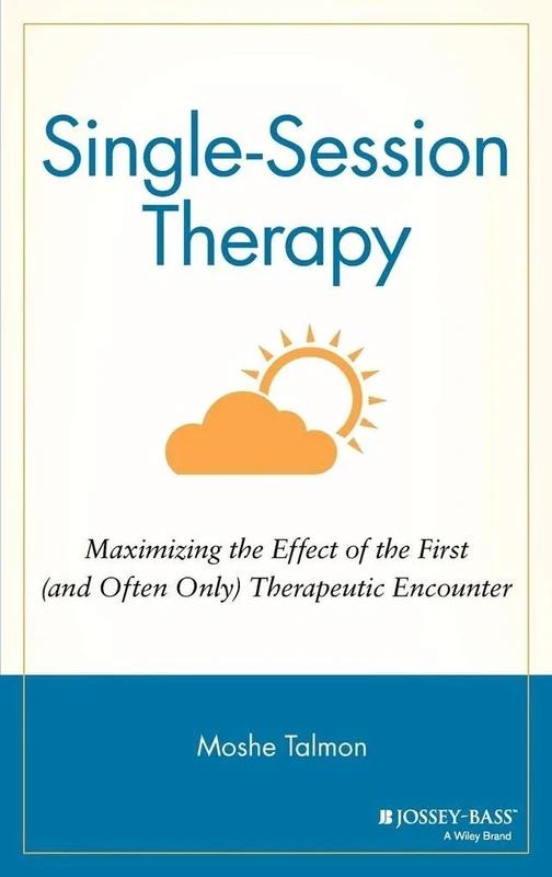 Single Session Therapy: Maximizing the Effect of the First (and Often Only) Therapeutic Encounter (Jossey-Bass Social & Behavioral Science)
