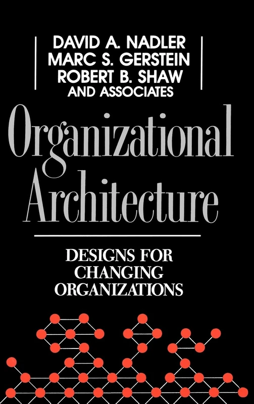 Organizational Architecture: Designs for Changing Organizations (Jossey-Bass Leadership Series)