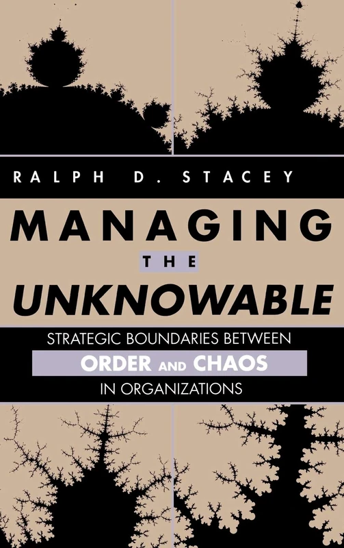 Managing the Unknowable: Strategic Boundaries Between Order and Chaos in Organizations (Jossey-Bass Management)
