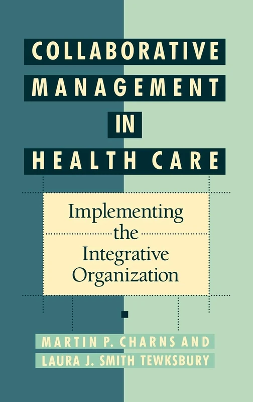 Collaborative Management in Health Care: Implementing the Integrative Organization (Jossey-Bass Higher and Adult Education Series)