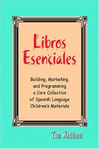 Libros Essenciales: Building, Marketing, and Programming a Core Collection of Spanish Language Children's Materials
