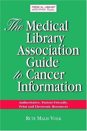 The Medical Library Association Guide to Cancer Information: The Most Authoritative, Patient-friendly Print and Electronic Information Sources