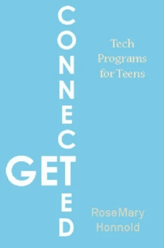 Get Connected: Tech Programs for Teens (The Young Adult Library Services Association (YALSA))