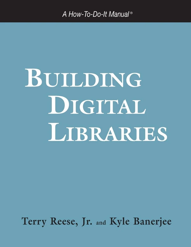 Building Digital Libraries: A How-to-do-it Manual for Librarians (How-To-Do-It Manuals): A How-to-Do-It Manual for Archivists & Librarians