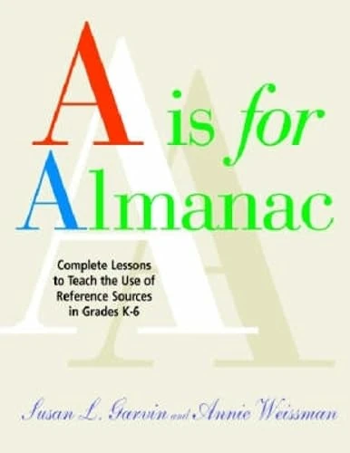 A Is for Almanac: Complete Lessons to Teach the Use of References Sources in the Library Media Center, Grades K-6
