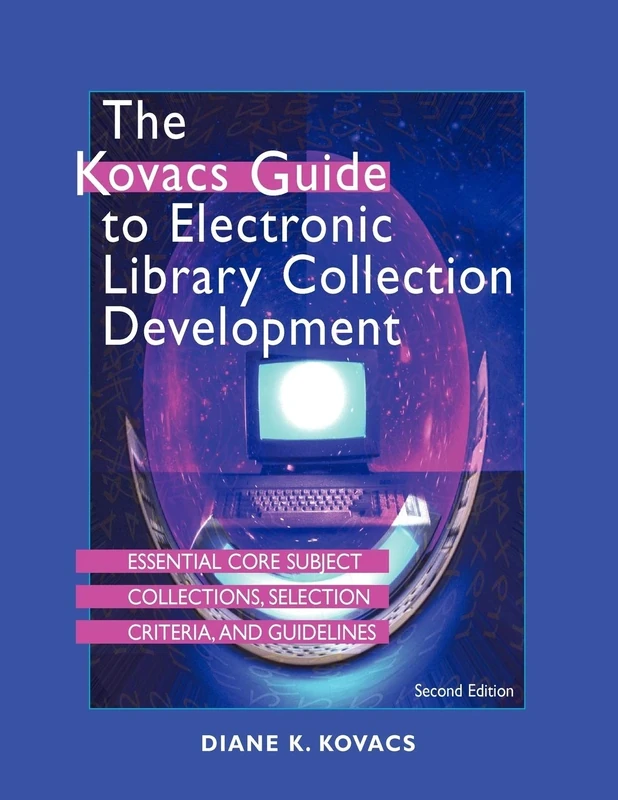 The Kovacs Guide to Electronic Library Collection Development: Essential Core Subject Collections, Selection Criteria, and Guidelines