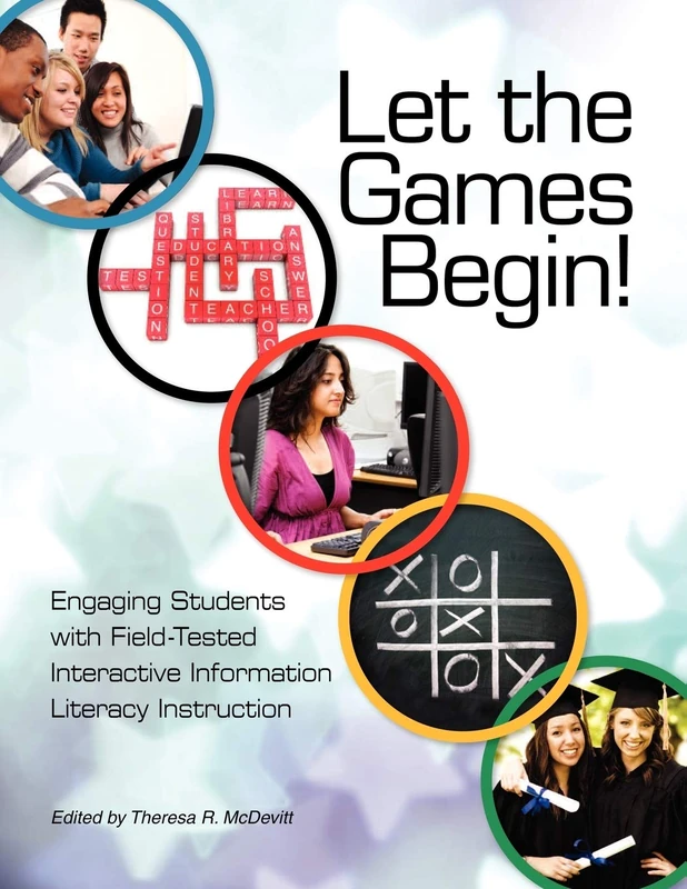 Let the Games Begin!: Engaging Students With Interactive Information Literacy Instruction: Engaging Students with Field-Tested Interactive Information Literacy Instruction