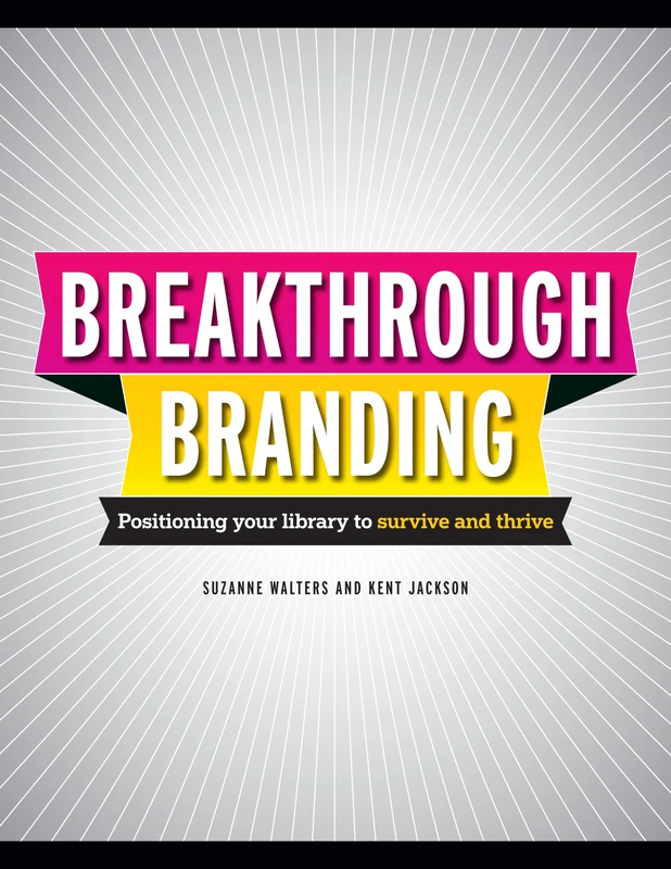 Break-Through Branding: Positioning Your Library to Survive and Thrive