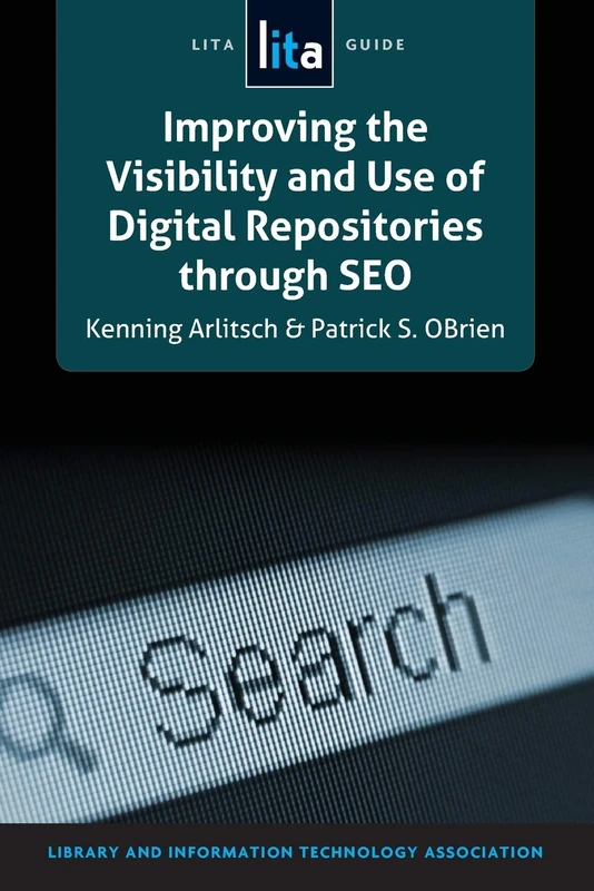 Improving the Visibility and Use of Digital Repositories Through SEO (Lita Guide)