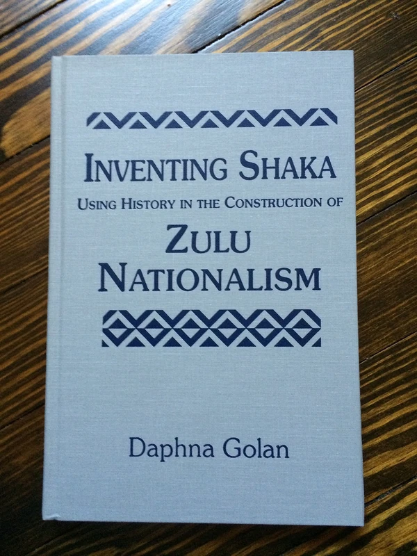 Inventing Shaka: Using History in the Construction of Zulu Nationalism