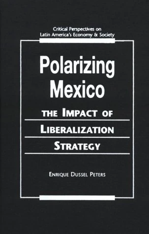 Polarizing Mexico: The Impact of Liberalization Strategy (Critical Perspectives on Latin America's Economy and Society) - Image 1